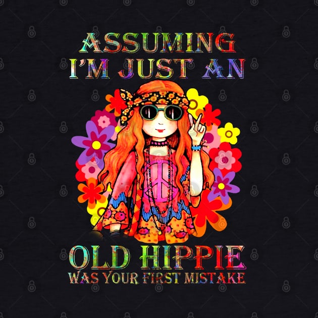 Assuming I'm Just An Old Hippie Was Your First Mistake Hippie Girl Hippie Flower by Raul Caldwell